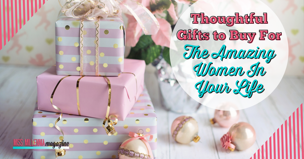 Thoughtful Gifts to Buy For The Amazing Women In Your Life