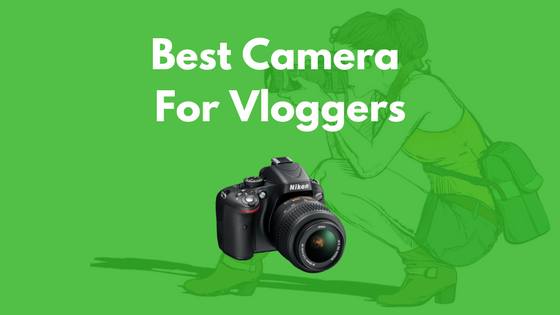 5 BEST CAMERAS HIGHLY RECOMMENDED FOR VLOGGERS OF 2020